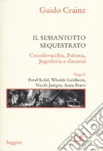 Il sessantotto sequestrato. Cecoslovacchia, Polonia, Jugoslavia e dintorni libro