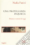 Una fratellanza inquieta. Donne e uomini di oggi libro