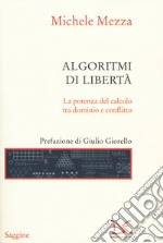 Algoritmi di libertà. La potenza del calcolo tra dominio e conflitto libro