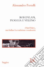 Bob Dylan, pioggia e veleno. «Hard rain», una ballata fra tradizione e modernità libro