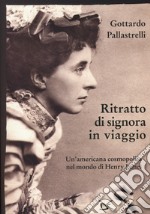 Ritratto di signora in viaggio. Un'americana cosmopolita nel mondo di Henry James libro