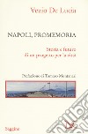 Napoli, promemoria. Storia e futuro di un progetto per la città libro di De Lucia Vezio