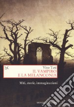 Il vampiro e la melanconia. Miti, storie, immaginazioni libro