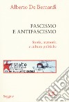 Fascismo e antifascismo. Storia, memoria e culture politiche libro di De Bernardi Alberto