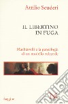 Il libertino in fuga. Machiavelli e la genealogia di un modello culturale libro di Scuderi Attilio