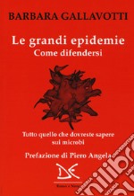 Le grandi epidemie. Come difendersi. Tutto quello che dovreste sapere sui microbi libro