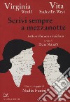 Scrivi sempre a mezzanotte. Lettere d'amore e desiderio libro di Woolf Virginia Sackville-West Vita Munafò E. (cur.)