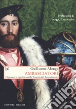 Ambasciatori. Diplomazia e politica nella Venezia del Rinascimento libro