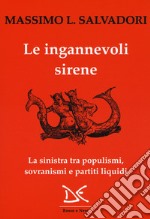 Le ingannevoli sirene. La sinistra tra populismi, sovranismi e partiti liquidi libro