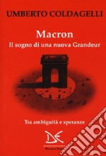 Macron. Il sogno di una nuova grandeur. Tra ambiguità e speranze