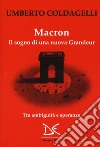 Macron. Il sogno di una nuova grandeur. Tra ambiguità e speranze libro di Coldagelli Umberto