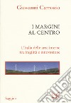 I margini al centro. L'Italia delle aree interne tra fragilità e innovazione libro di Carrosio Giovanni