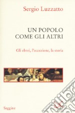 Un popolo come gli altri. Gli ebrei, l'eccezione, la storia libro