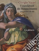 I capolavori del Rinascimento raccontati da me. La pittura. Ediz. a colori libro