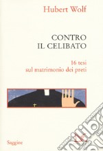 Contro il celibato. 16 tesi sul matrimonio dei preti libro