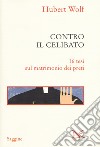 Contro il celibato. 16 tesi sul matrimonio dei preti libro di Wolf Hubert