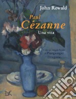 Paul Cézanne. Una vita. Ediz. a colori libro