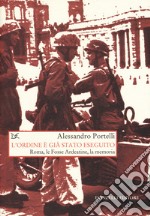 L'ordine è già stato eseguito. Roma, le Fosse Ardeatine, la memoria libro