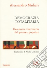 Democrazia totalitaria. Una storia controversa del governo popolare libro