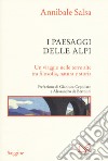 I paesaggi delle Alpi. Un viaggio nelle terre alte tra filosofia, natura e storia libro