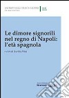 Le dimore signorili nel Regno di Napoli. L'età spagnola libro