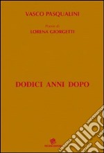 Dodici anni dopo. Poesie di Lorena Giorgetti libro