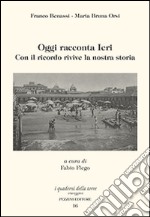 Oggi racconta ieri. Con il ricordo rivive la nostra storia libro