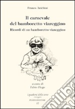 Il carnevale del bamboretto viareggino. Ricordi di un bamboretto viareggino libro