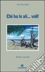 Chi ha le ali... voli! Poesie e racconti libro