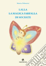 Lalla, la magica farfalla di Socrate. Ediz. illustrata libro