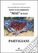 Per i giovani delle nuove e future generazioni. Non vi scordate «mai» di noi! Partigiani libro