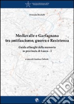 Mediavalle e Garfagnana tra antifascismo, guerra e Resistenza. Guida ai luoghi della memoria in provincia di Lucca. Vol. 2