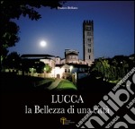 Lucca. La bellezza di una città. Ediz. illustrata