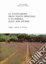 La coltivazione delle piante officinali e da essenza sulle Alpi Apuane. Indagine e proposte di intervento libro