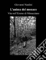 L'anima del monaco. Vita nell'Eremo di Minucciano. Ediz. illustrata libro