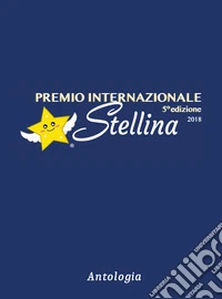 Premio internazionale Stellina 2018. 5ª edizione libro