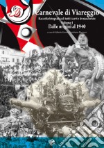 Carnevale di Viareggio. Raccolta fotografica di tutti i carri e le mascherate. Ediz. illustrata. Vol. 1: Dalle origini al 1940