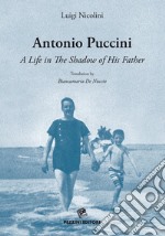 Antonio Puccini. A life in the shadow of his father libro