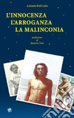 L'innocenza l'arroganza la malinconia libro