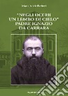 «Negli occhi un lembo di cielo». Padre Ignazio da Carrara libro