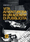 Vita avventurosa in un'agenzia di pubblicità libro di Billet Romano