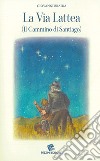 La Via Lattea. (Il cammino di Santiago) libro di Braida Giovanni