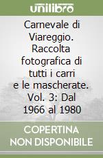 Carnevale di Viareggio. Raccolta fotografica di tutti i carri e le mascherate. Vol. 3: Dal 1966 al 1980