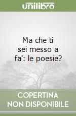 Ma che ti sei messo a fa': le poesie? libro