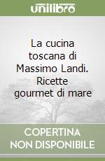 La cucina toscana di Massimo Landi. Ricette gourmet di mare libro