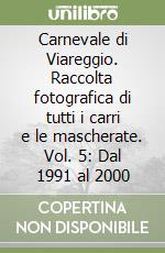 Carnevale di Viareggio. Raccolta fotografica di tutti i carri e le mascherate. Vol. 5: Dal 1991 al 2000