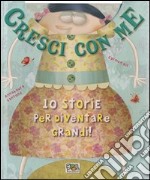 Cresci con me. 10 storie per diventare grandi! Ediz. illustrata libro