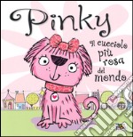 Pinky. Il cucciolo più rosa del mondo. Ediz. illustrata