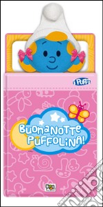 Buonanotte Puffolina. Ediz. illustrata. Con gadget libro