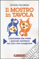 Il mostro in tavola. L'inchiesta che svela i pericoli contenuti nel cibo che mangiamo libro